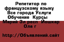 Репетитор по французскому языку - Все города Услуги » Обучение. Курсы   . Марий Эл респ.,Йошкар-Ола г.